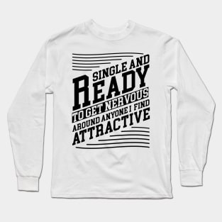 single and ready to get nervous around anyone i find attractive Design Long Sleeve T-Shirt